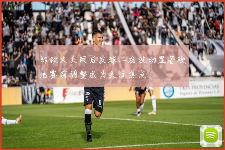 郑钦文美网后发球二发波动显著硬地赛前调整成为关注焦点